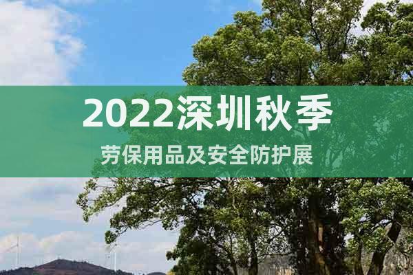 2022深圳秋季劳保用品及安全防护展