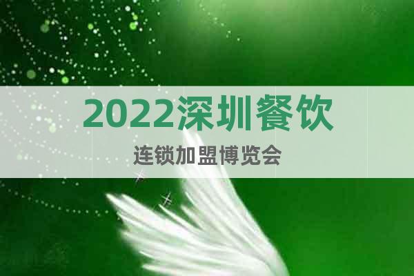 2022深圳餐饮连锁加盟博览会