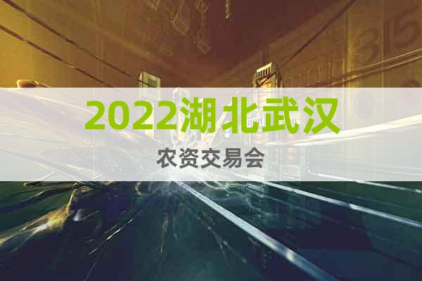2022湖北武漢農(nóng)資交易會