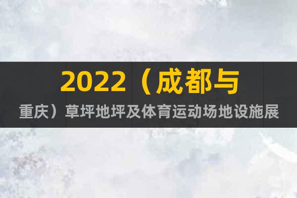 2022（成都與重慶）草坪地坪及體育運動場地設施展