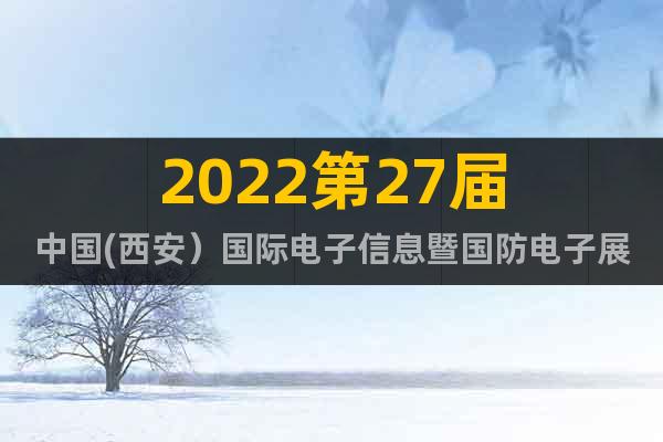 2022第27届中国(西安）国际电子信息暨国防电子展