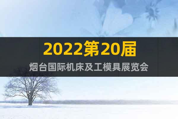 2022第20届烟台国际机床及工模具展览会