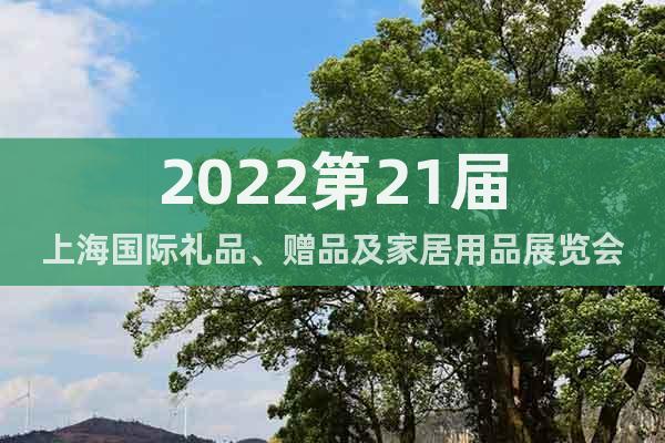 2022第21届上海国际礼品、赠品及家居用品展览会