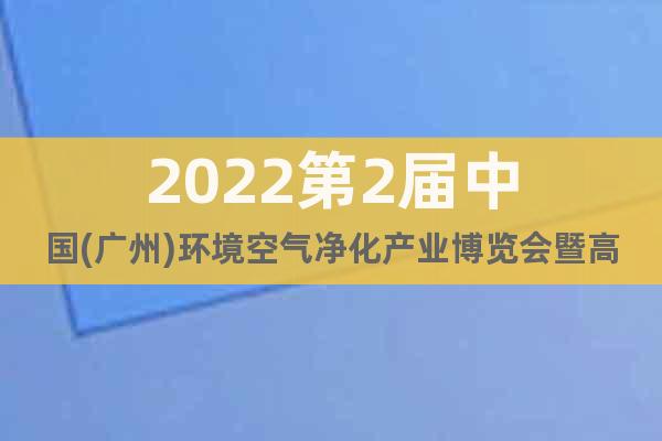 2022第2屆中國(廣州)環境空氣凈化產業博覽會暨高峰論壇