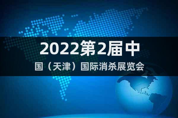 2022第2届中国（天津）国际消杀展览会