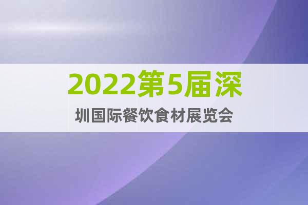 2022第5屆深圳國際餐飲食材展覽會