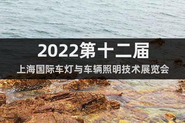 2022第十二屆上海國際車燈與車輛照明技術(shù)展覽會
