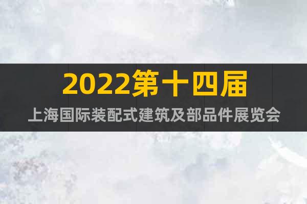 2022第十四届上海国际装配式建筑及部品件展览会