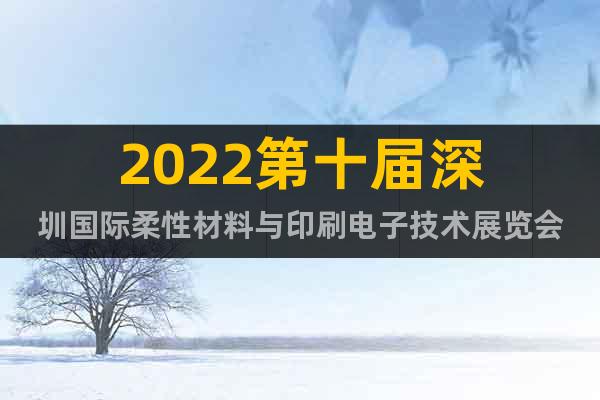 2022第十届深圳国际柔性材料与印刷电子技术展览会