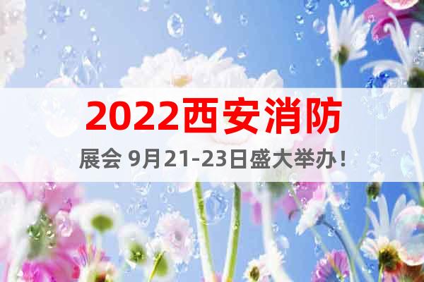 2022西安消防展會 9月21-23日盛大舉辦！
