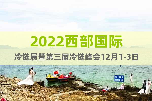 2022西部国际冷链展暨第三届冷链峰会12月1-3日西安举行