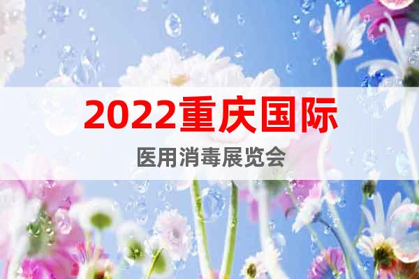 2022重慶國(guó)際醫(yī)用消毒展覽會(huì)