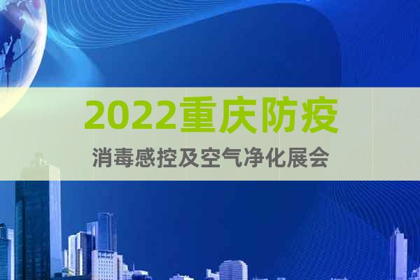 2022重庆防疫消毒感控及空气净化展会