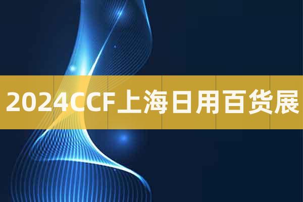 2024CCF上海日用百货展