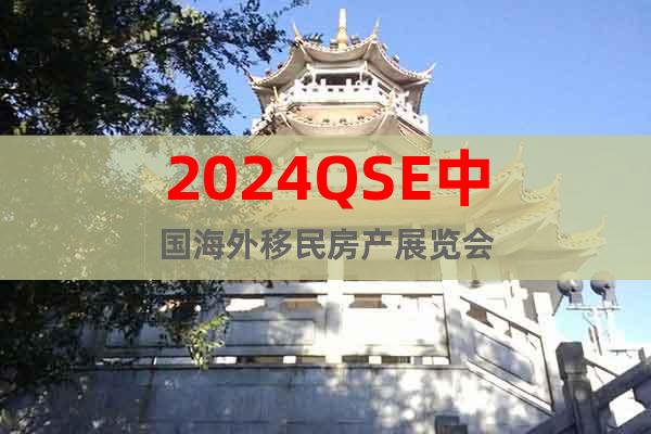 2024QSE中国海外移民房产展览会