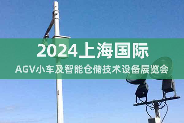 2024上海国际AGV小车及智能仓储技术设备展览会