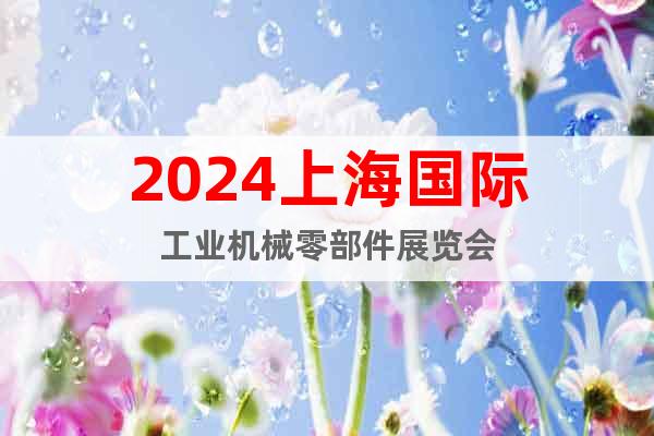 2024上海國際工業(yè)機械零部件展覽會