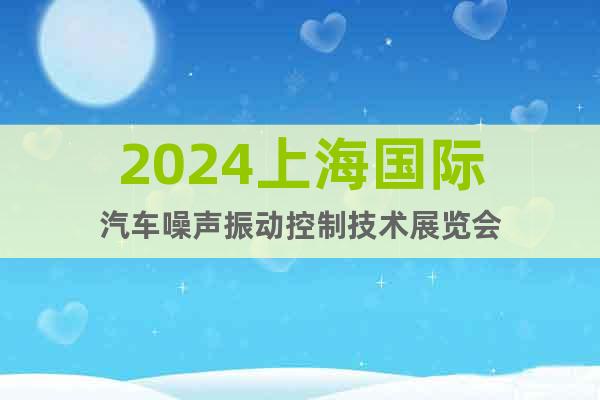 2024上海国际汽车噪声振动控制技术展览会
