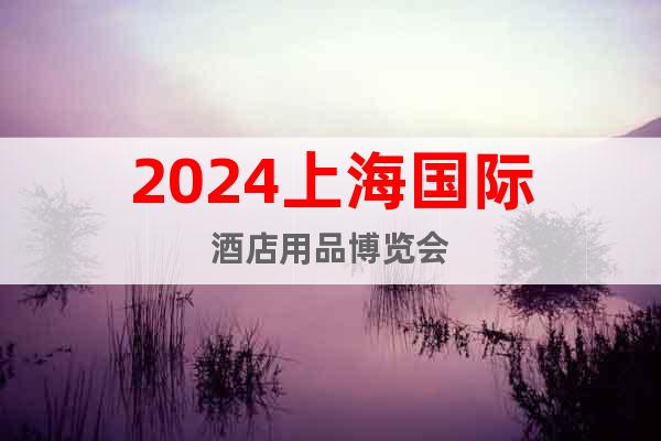 2024上海國際酒店用品博覽會