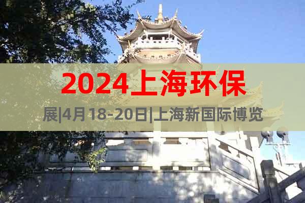 2024上海环保展|4月18-20日|上海新国际博览中心
