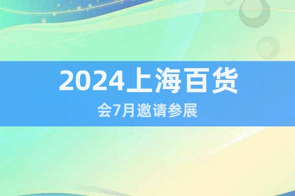 2024上海百货会7月邀请参展