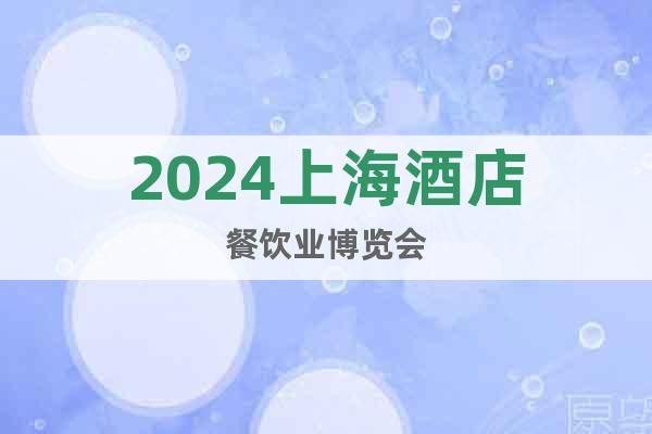 2024上海酒店餐飲業博覽會