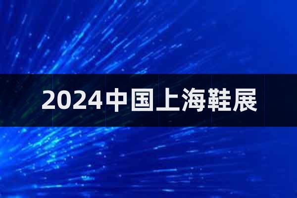 2024上海鞋博會(huì)2024上海鞋展