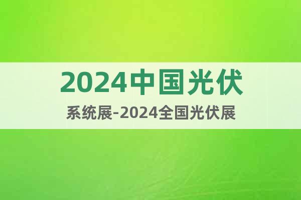 2024中国光伏系统展-2024全国光伏展