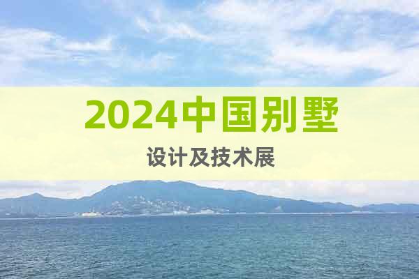 2024中国别墅设计及技术展