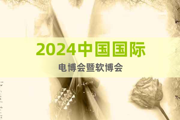 2024中国国际电博会暨软博会