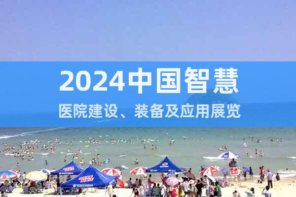 2024中国智慧医院建设、装备及应用展览