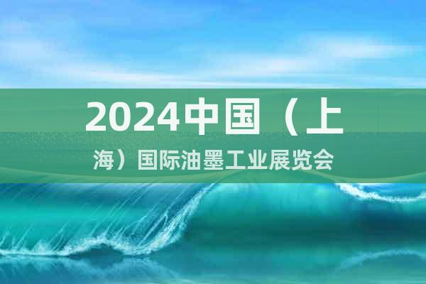 2024中国（上海）国际油墨工业展览会