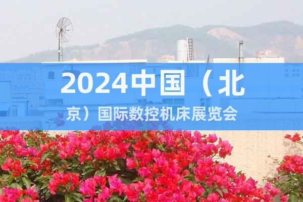 2024中国（北京）国际数控机床展览会