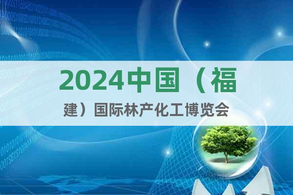 2024中国（福建）国际林产化工博览会