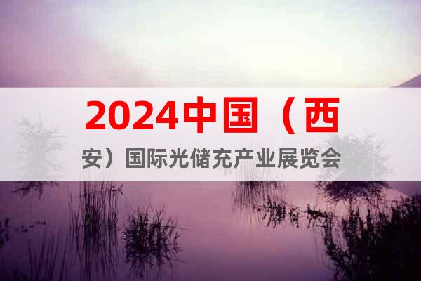 2024中国（西安）国际光储充产业展览会
