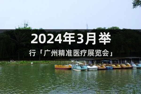 2024年3月举行「广州精准医疗展览会」