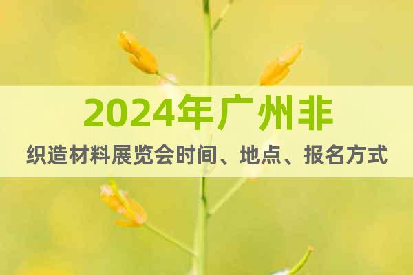 2024年广州非织造材料展览会时间、地点、报名方式