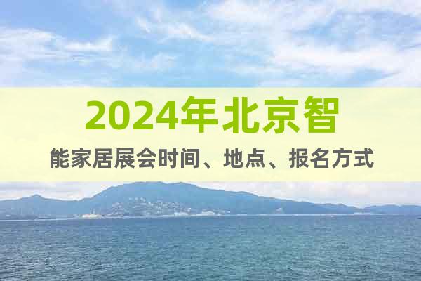 2024年北京智能家居展会时间、地点、报名方式