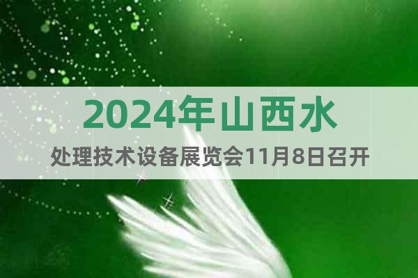 2024年山西水處理技術(shù)設(shè)備展覽會(huì)11月8日召開