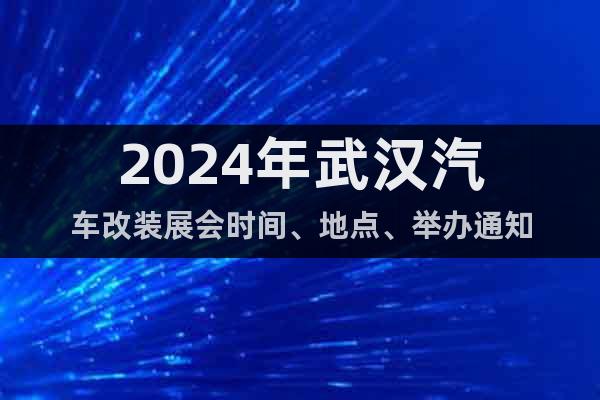 2024年武漢汽車改裝展會時間、地點、舉辦通知