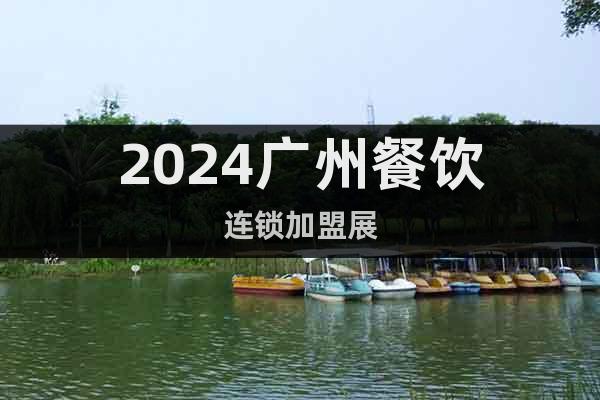 2024广州餐饮连锁加盟展