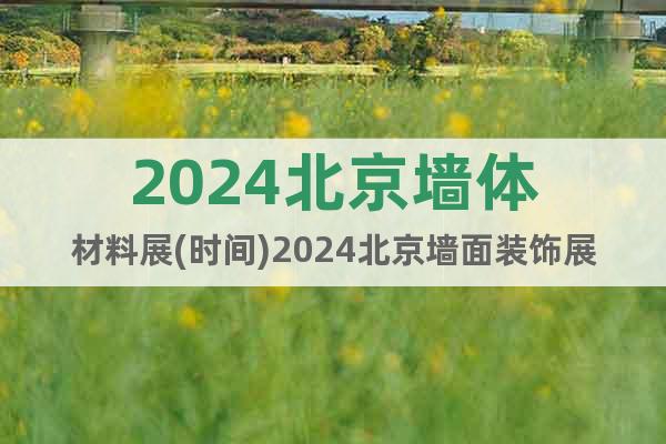 2024北京墙体材料展(时间)2024北京墙面装饰展(地点)