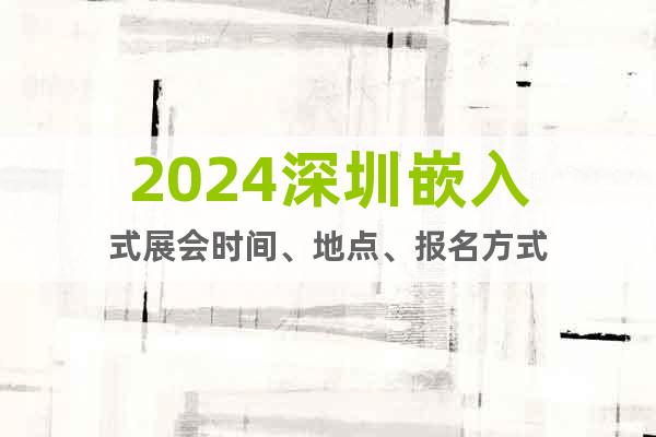2024深圳嵌入式展會時間、地點、報名方式