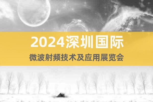 2024深圳国际微波射频技术及应用展览会