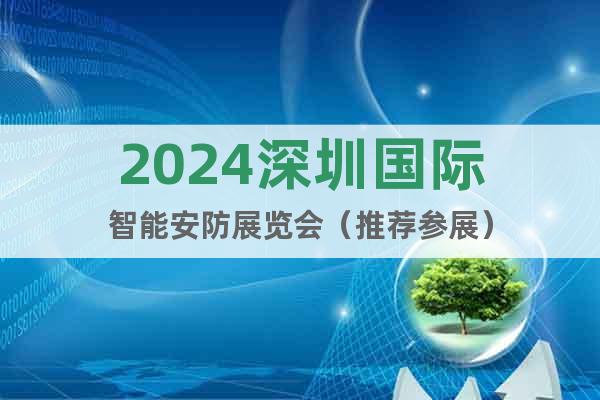 2024深圳国际智能安防展览会（推荐参展）