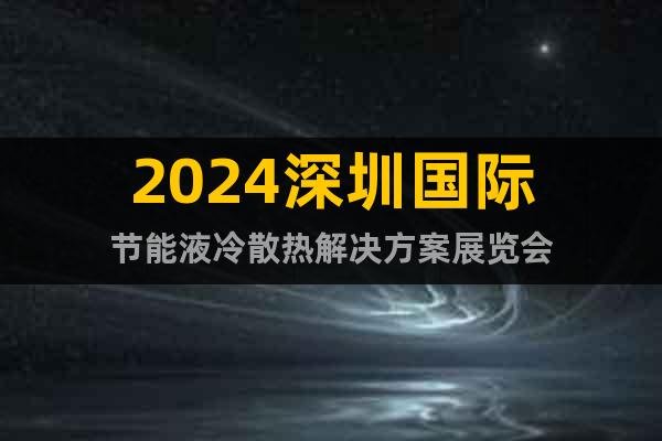 2024深圳国际节能液冷散热解决方案展览会