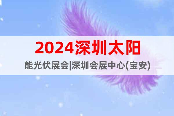 2024深圳太陽能光伏展會|深圳會展中心(寶安)