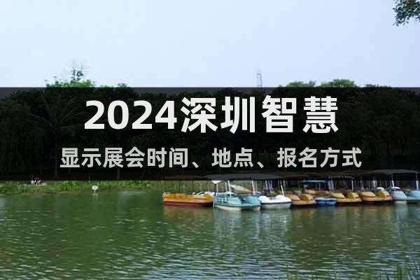 2024深圳智慧顯示展會時間、地點、報名方式