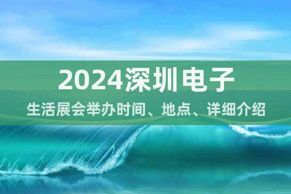 2024深圳电子生活展会举办时间、地点、详细介绍