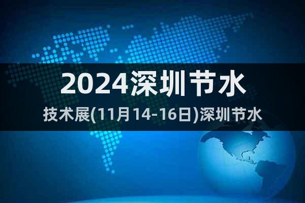 2024深圳節(jié)水技術(shù)展(11月14-16日)深圳節(jié)水設(shè)備展會(huì)